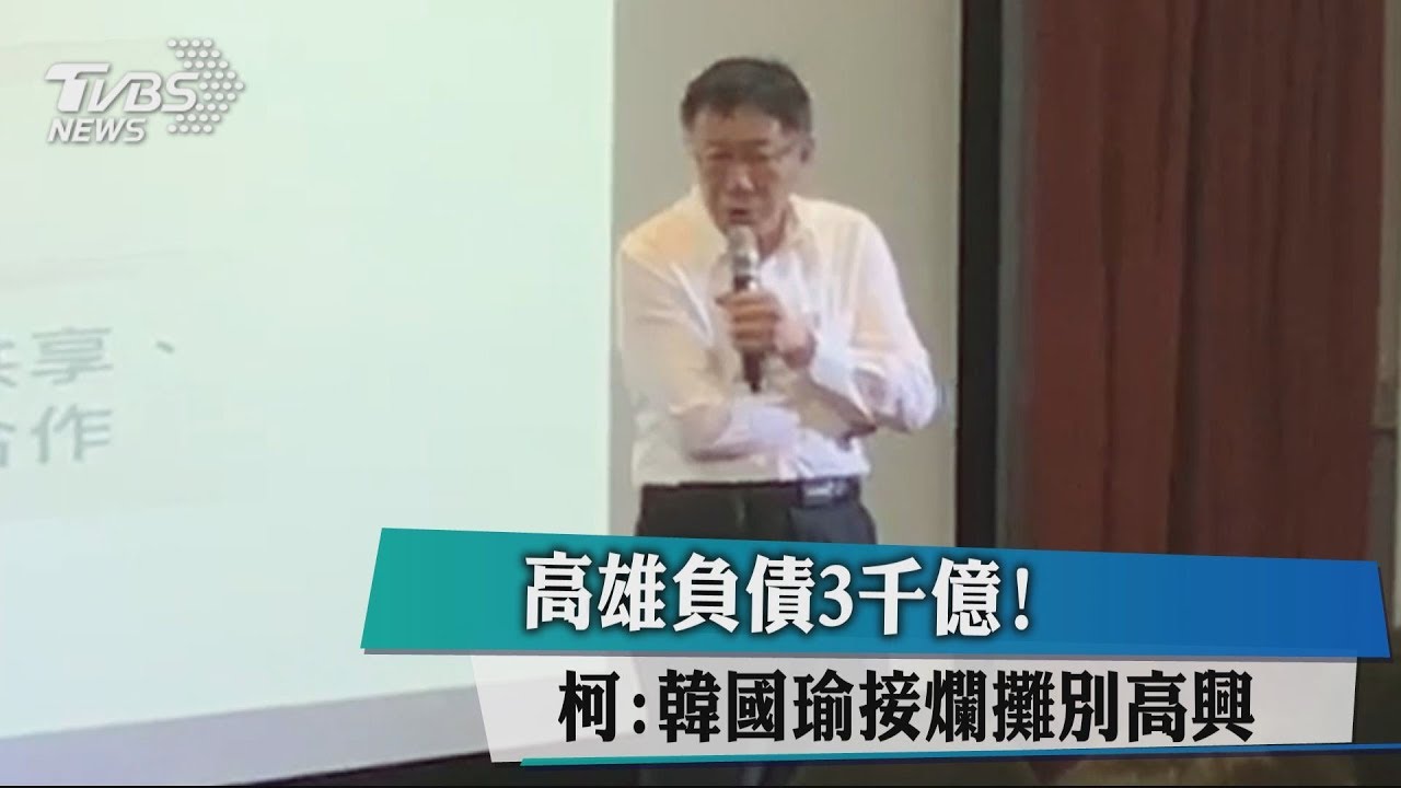 高雄負債3千億! 柯:韓國瑜接爛攤別高興