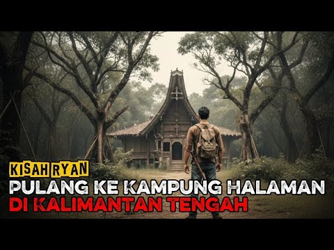 Pulang ke Kampung Halaman di Kalimantan Tengah || Kisah Ryan