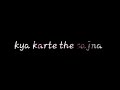 Kya Karte The Sajna Tum Humse Dur Rehke Whatsapp Status