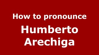 How to pronounce Humberto Arechiga