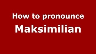 How to pronounce Maksimilian
