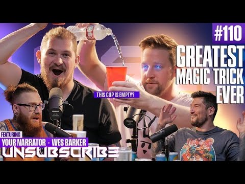 GREATEST MAGIC TRICK EVER ft. YourNarrator & Wes Barker - Unsubscribe Podcast Ep 110