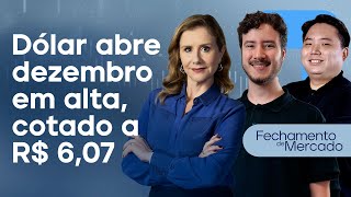 🔴 02/12/24 - DÓLAR ABRE DEZEMBRO EM ALTA, COTADO A R$ 6,07 | Fechamento de Mercado