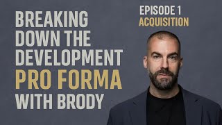 Breaking Down the Development Pro Forma with Brody Ep. 1: Acquisition