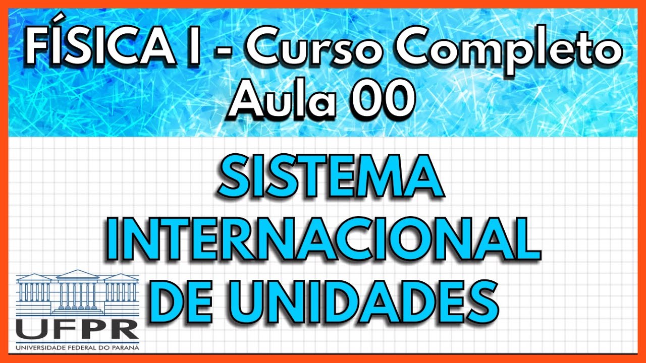 Física 1 - Aula 0 - Sistema Internacional de Unidades e Notação Científica | UFPR 2021