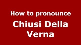 How to pronounce Chiusi Della Verna