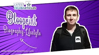 Blooprint - Face Revealed, Age, Net worth, Twitch, Family, Birthday, Girlfriend, Lifestyle Biography