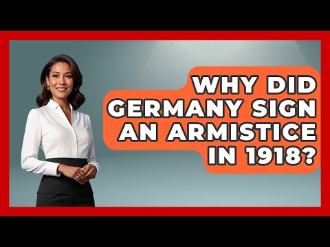 Why Did Germany Sign An Armistice In 1918? - Military History HQ