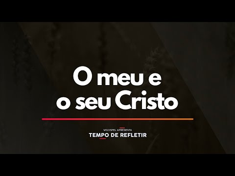 Tempo de Refletir 2383 - O meu e o seu Cristo