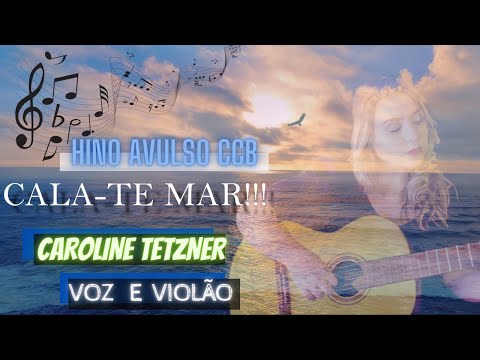 |HINO AVULSO CCB| Cala-te Mar  CAROLINE TETZNER [Voz e Violão]