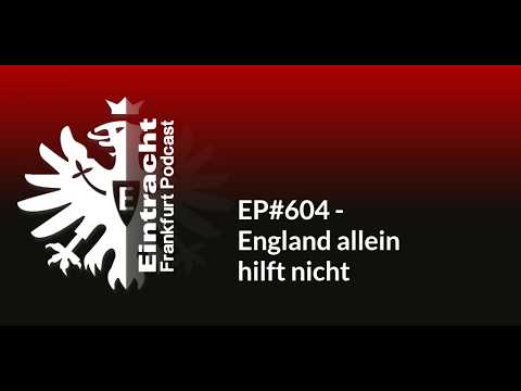 EP#604 - England allein hilft nicht | Eintracht Frankfurt Podcast