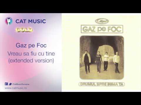 Gaz pe Foc - Vreau sa fiu cu tine (extended version)