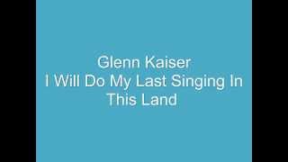 Glenn Kaiser I Will Do My Last Singing In This Land