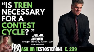 "Is TREN Necessary for A CONTEST CYCLE?" Ask Dr Testosterone E 239 with Dr. George Touliatos