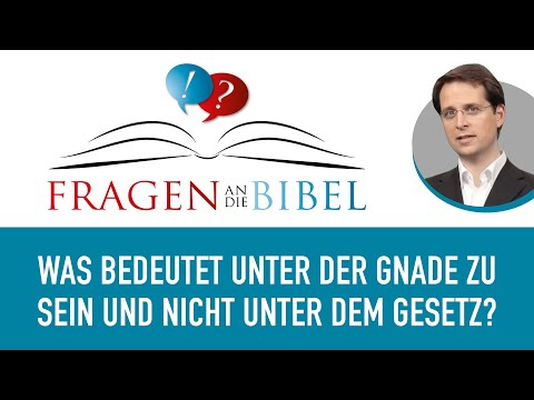 Was bedeutet unter der Gnade zu sein und nicht unter dem Gesetz? - Fragen an die Bibel