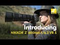 Introducing the NEW NIKKOR Z 600mm f/6.3 VR S | Super-telephoto Lens