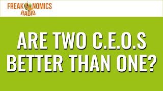 Are Two C.E.O.s Better Than One? (Update) | Freakonomics Radio