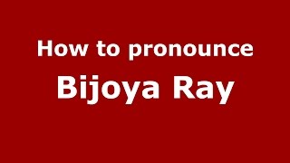 How to pronounce Bijoya Ray
