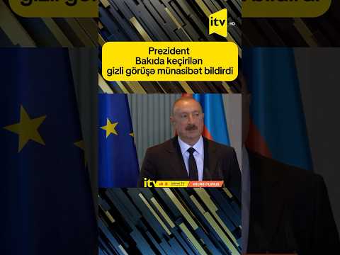 Prezident Bakıda keçirilən gizli görüşə münasibət bildirdi