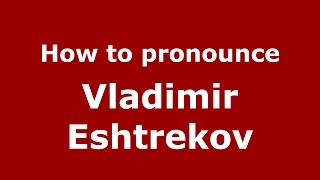 How to pronounce Vladimir Eshtrekov