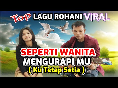 KU TETAP SETIA ( SEPERTI WANITA MENGURAPIMU ) || LAGU ROHANI PENYEMANGAT HIDUP SEPANJANG MASA