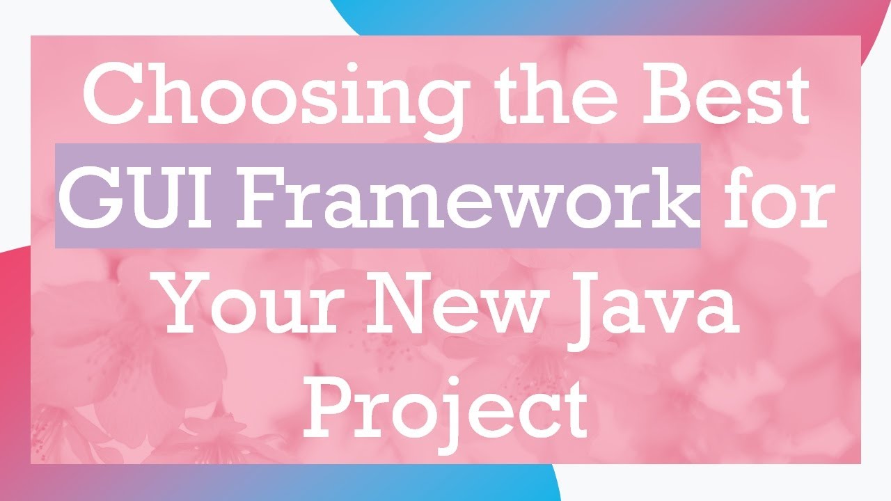 Choosing the Best GUI Framework for Your New Java Project