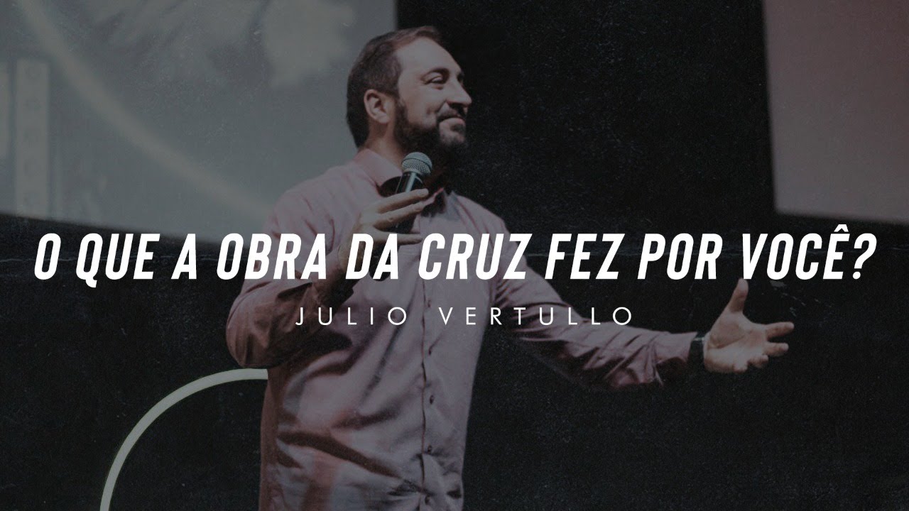 [MENSAGEM] O que a obra da cruz fez por você? | Julio Vertullo