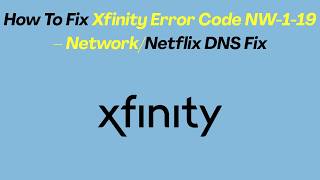 How To Fix Xfinity Error Code NW-1-19 – Network/Netflix DNS Fix