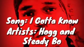 &quot;i Gotta Know&quot; -Hogg ft. Steady Bo