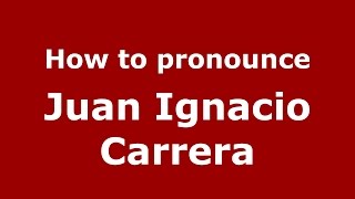 How to pronounce Juan Ignacio Carrera