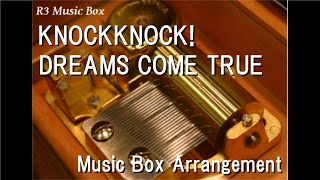 KNOCKKNOCK!/DREAMS COME TRUE [Music Box]