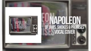Napoleon - Of Jams, Smokes &amp; Promises (Vocal cover)