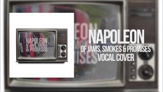 Napoleon - Of Jams, Smokes &amp; Promises (Vocal cover)