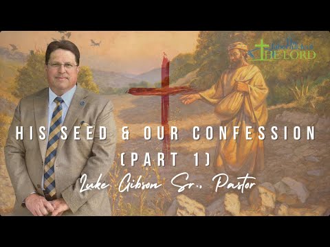 His Seed & Our Confession | Part 1 | Luke Gibson Sr., Pastor