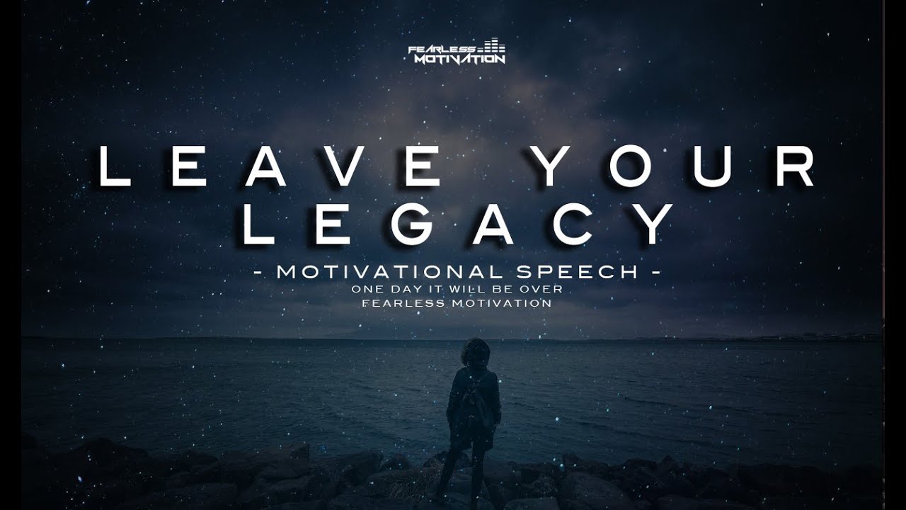 Leave Your Legacy - Motivational Speech