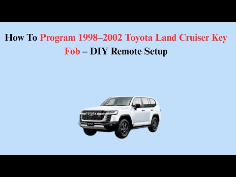 How To Program 1998–2002 Toyota Land Cruiser Key Fob – DIY Remote Setup