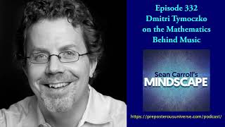Mindscape 332 | Dmitri Tymoczko on the Mathematics Behind Music