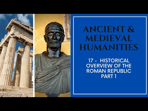 Ancient & Medieval Humanities - 17 - Historical Overview of the Roman Republic - Part 1