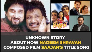 Unknown story about how Nadeem Shravan composed film Saajan's title song. video