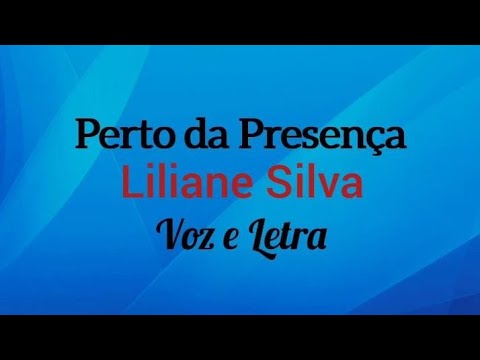 Perto da Presença - Liliane Silva Vídeo com Letra