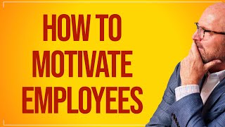 How to Motivate Employees.
