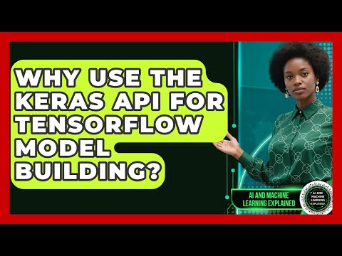 Why Use The Keras API For TensorFlow Model Building? - AI and Machine Learning Explained