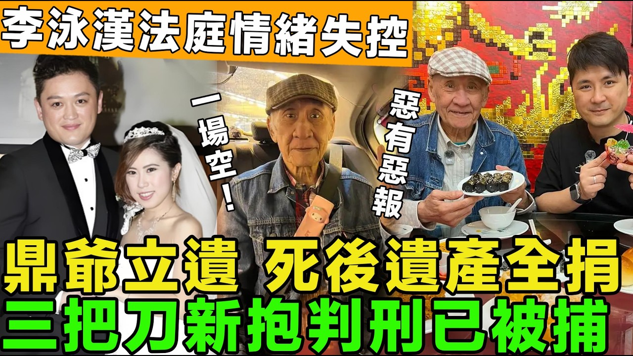 爆出嚟！鼎爺立遺 ，死後遺產全捐，李泳漢最先反對，法庭情緒失控，三把刀新抱判刑已被捕，豪仔解散律師調查團隊。