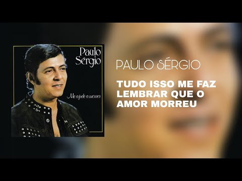 Tudo Isso Me Faz Lembrar Que O Amor Morreu - Paulo Sérgio