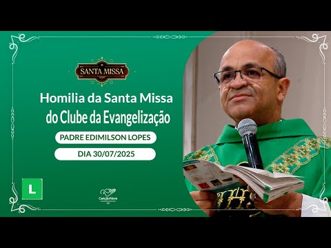 Homilia da Santa Missa do Clube da Evangelização -  Padre Edimilson Lopes (30/07/2025)