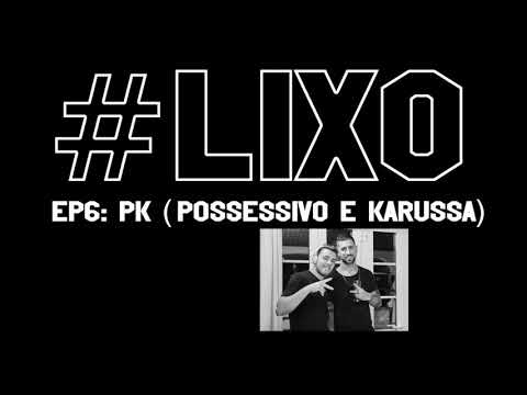 #LIXO Podcast EP6: Possessivo e Karussa (PK)