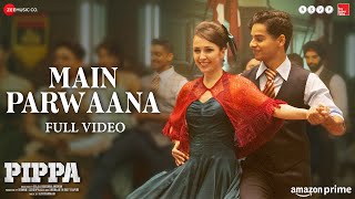 Main Parwaana - Full Video | Pippa | Ishaan &amp; Leysan | Arijit Singh | A. R. Rahman | Shellee