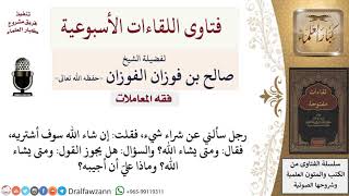 هل يجوز قول «ومتى يشاء الله؟» ردًّا على قول «إن شاء الله»؟ لمعالي الشيخ صالح الفوزان image