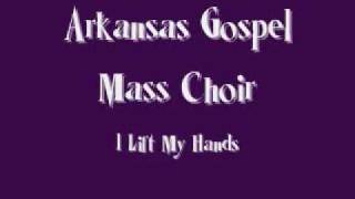 Arkansas Gospel Mass Choir - I Lift My Hands