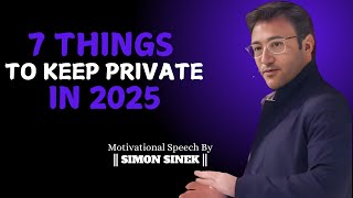 7 THINGS TO  KEEP PRIVATE IN 2025 '' BEST MOTIVATION SPEECH BY '' | SIMON SINEK |
